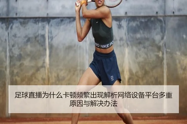 zu-qiu-zhi-bo-wei-shen-me-ka-dun-pin-fan-chu-xian-jie-xi-wang-luo-she-bei-ping-tai-duo-zhong-yuan-yin-yu-jie-jue-ban-fa-3-776.jpg